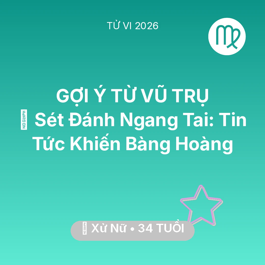 Tổng quan Vận Mệnh tuổi 34 - Tử vi Xử Nữ sinh năm 1992 trong năm 2026: ⚡ Sét Đánh Ngang Tai: Tin Tức Khiến Xử Nữ Bàng Hoàng