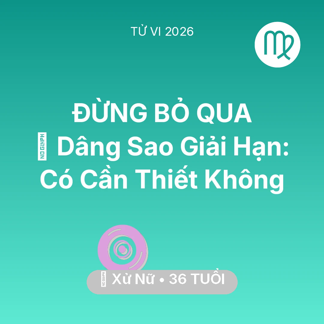 Tổng quan Vận Mệnh tuổi 36 - Tử vi Xử Nữ sinh năm 1990 trong năm 2026: 🕯️ Dâng Sao Giải Hạn: Xử Nữ Có Cần Thiết Không