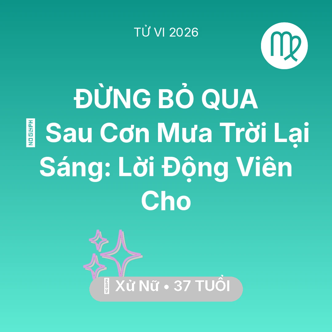Tổng quan Vận Mệnh tuổi 37 - Tử vi Xử Nữ sinh năm 1989 trong năm 2026: 🌈 Sau Cơn Mưa Trời Lại Sáng: Lời Động Viên Cho Xử Nữ