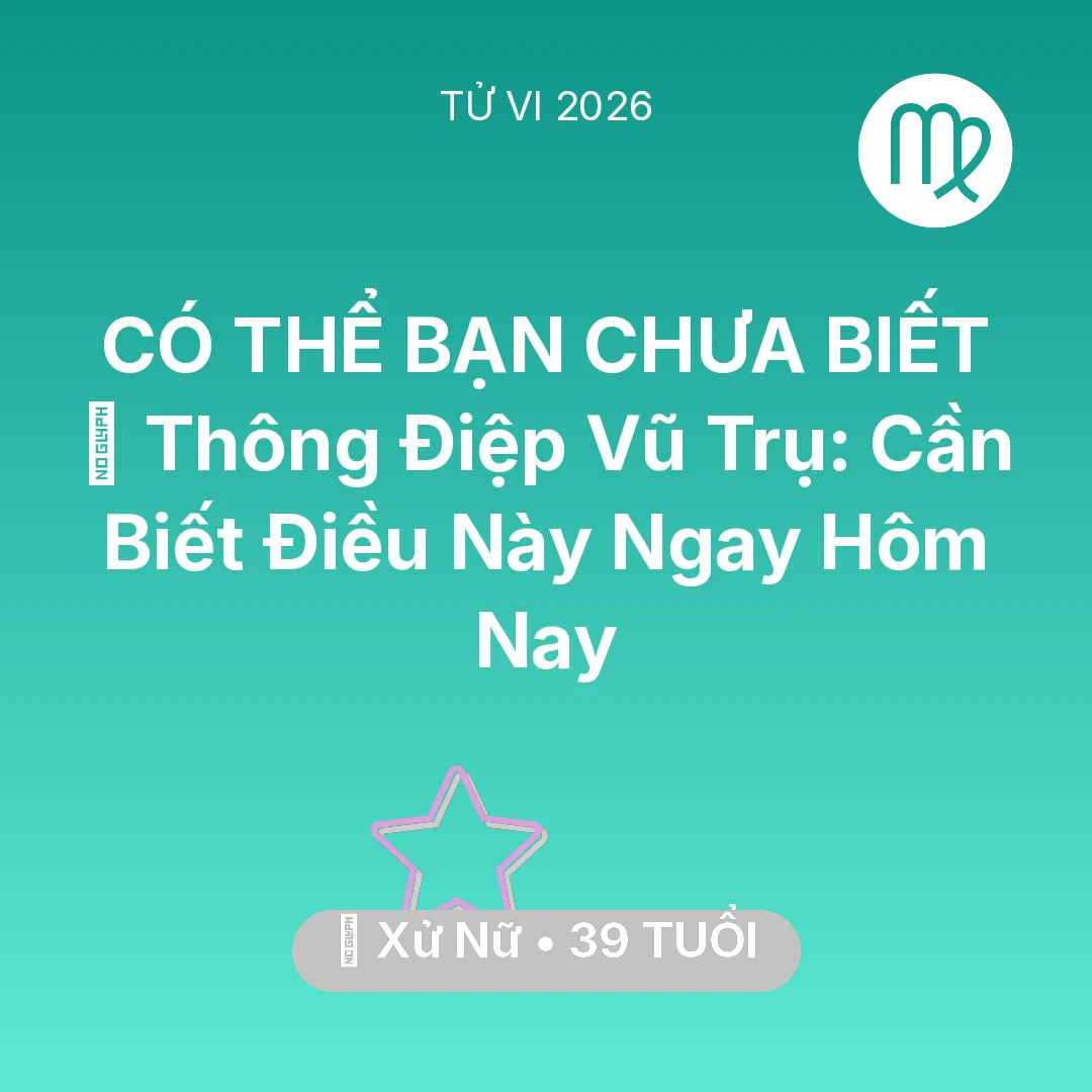 Tổng quan Vận Mệnh tuổi 39 - Vận hạn Xử Nữ sinh năm 1987 trong năm (2026): 🌌 Thông Điệp Vũ Trụ: Xử Nữ Cần Biết Điều Này Ngay Hôm Nay