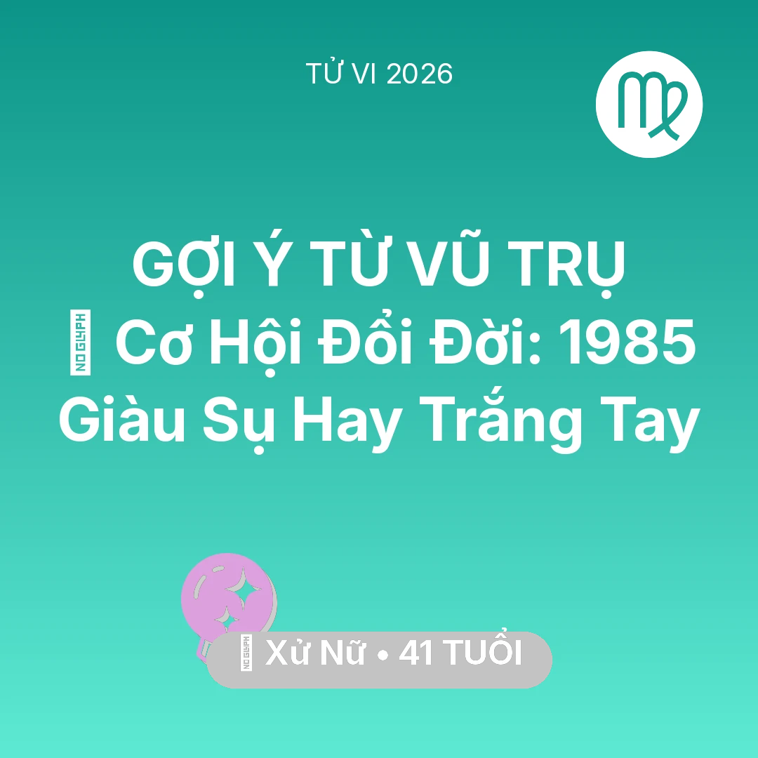 Tổng quan Vận Mệnh tuổi 41 - Vận hạn Xử Nữ sinh năm 1985 trong năm (2026): 💰 Cơ Hội Đổi Đời: Xử Nữ 1985 Giàu Sụ Hay Trắng Tay