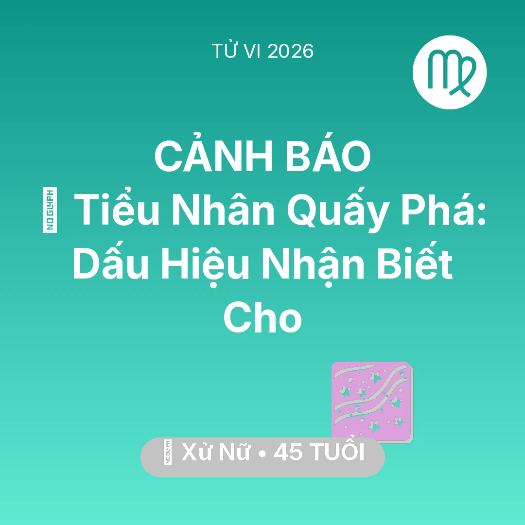 Tổng quan Vận Mệnh tuổi 45 - Vận hạn Xử Nữ sinh năm 1981 trong năm (2026): 👺 Tiểu Nhân Quấy Phá: Dấu Hiệu Nhận Biết Cho Xử Nữ