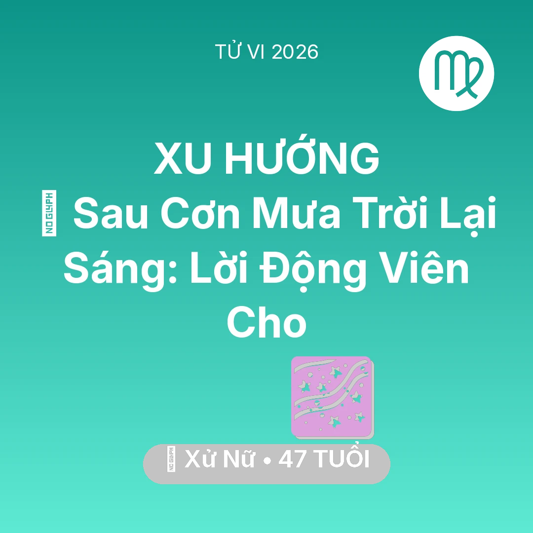 Tổng quan Vận Mệnh tuổi 47 - Vận hạn Xử Nữ sinh năm 1979 trong năm (2026): 🌈 Sau Cơn Mưa Trời Lại Sáng: Lời Động Viên Cho Xử Nữ