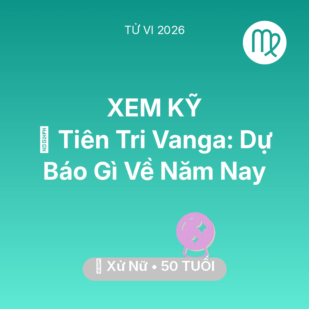 Tổng quan Vận Mệnh tuổi 50 - Xem tử vi Xử Nữ sinh năm 1976 : 🔮 Tiên Tri Vanga: Dự Báo Gì Về Xử Nữ Năm Nay