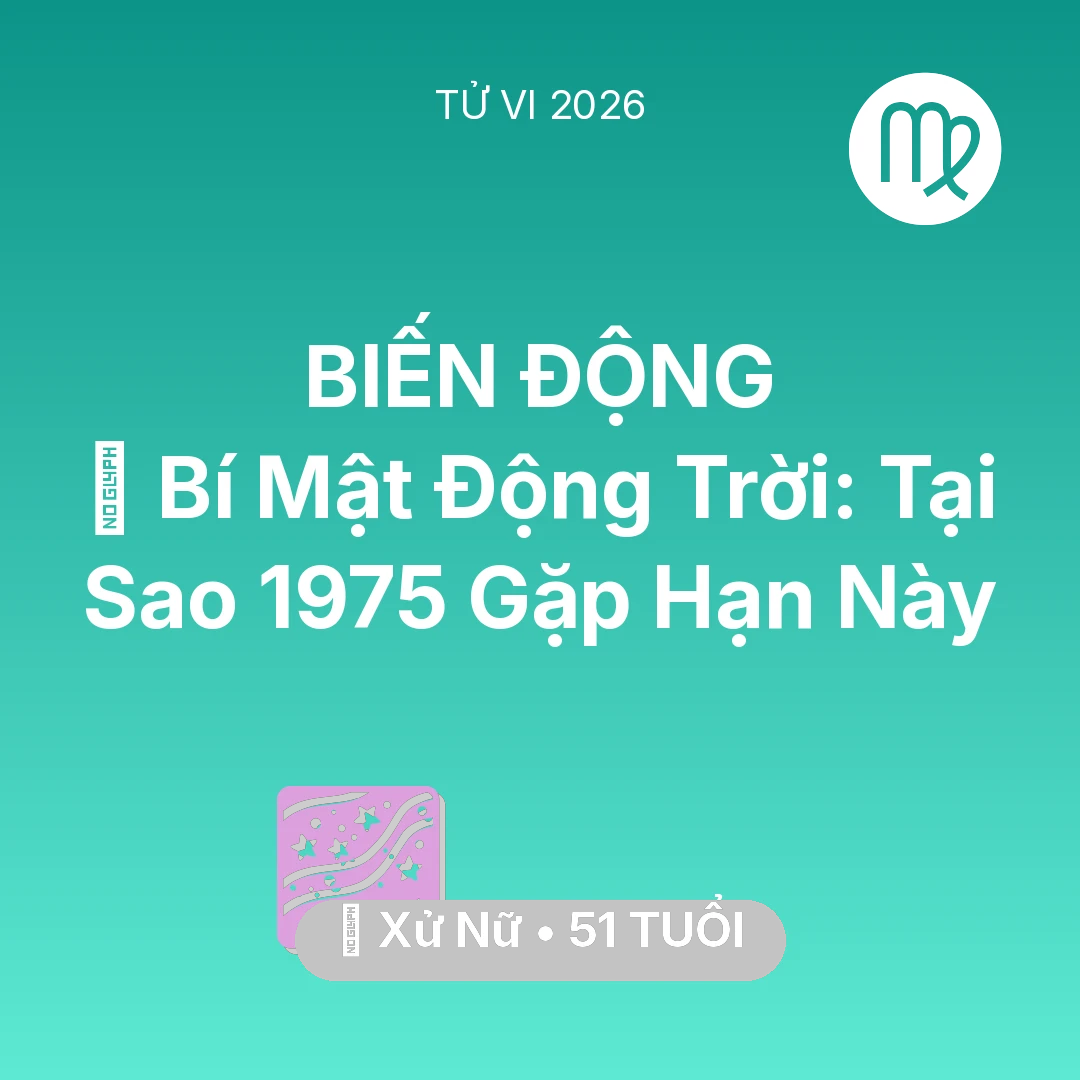 Tổng quan Vận Mệnh tuổi 51 - Vận hạn Xử Nữ sinh năm 1975 trong năm (2026): 🤫 Bí Mật Động Trời: Tại Sao Xử Nữ 1975 Gặp Hạn Này