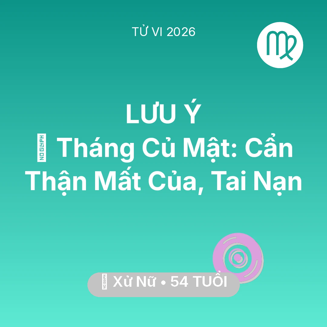 Tổng quan Vận Mệnh tuổi 54 - Tử vi Xử Nữ sinh năm 1972 trong năm 2026: 🛑 Tháng Củ Mật: Xử Nữ Cẩn Thận Mất Của, Tai Nạn